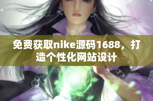 免费获取nike源码1688，打造个性化网站设计