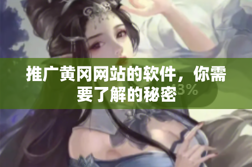 推广黄冈网站的软件，你需要了解的秘密