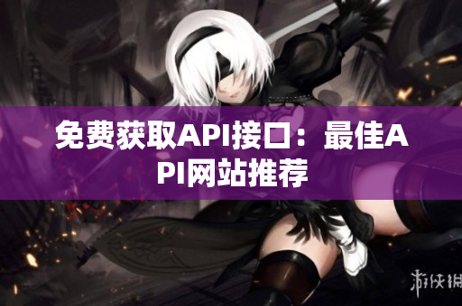 免费获取API接口：最佳API网站推荐