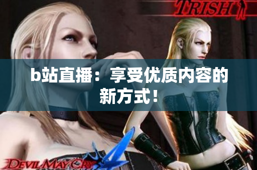 b站直播：享受优质内容的新方式！