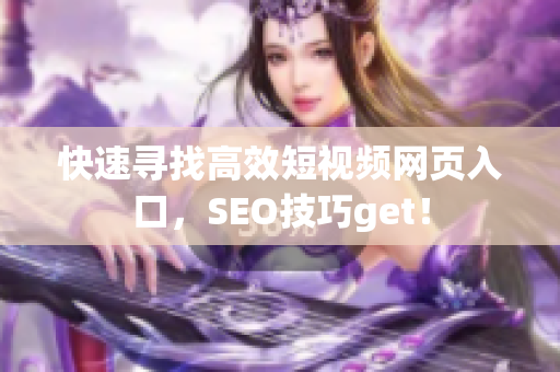 快速寻找高效短视频网页入口，SEO技巧get！
