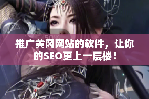 推广黄冈网站的软件，让你的SEO更上一层楼！