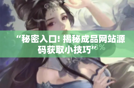 “秘密入口! 揭秘成品网站源码获取小技巧”