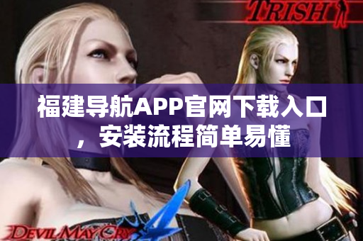福建导航APP官网下载入口，安装流程简单易懂
