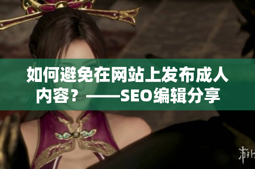 如何避免在网站上发布成人内容？——SEO编辑分享