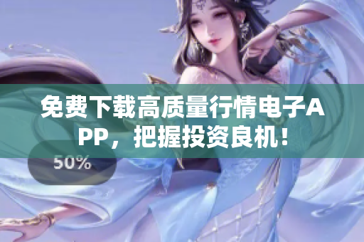 免费下载高质量行情电子APP，把握投资良机！