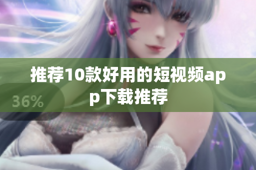 推荐10款好用的短视频app下载推荐