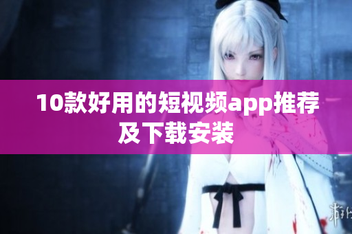 10款好用的短视频app推荐及下载安装