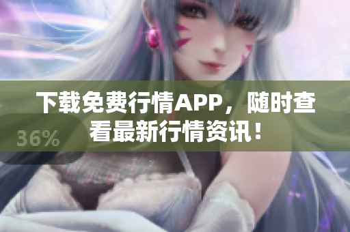 下载免费行情APP，随时查看最新行情资讯！