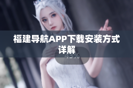 福建导航APP下载安装方式详解