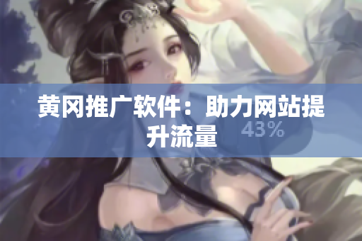 黄冈推广软件：助力网站提升流量