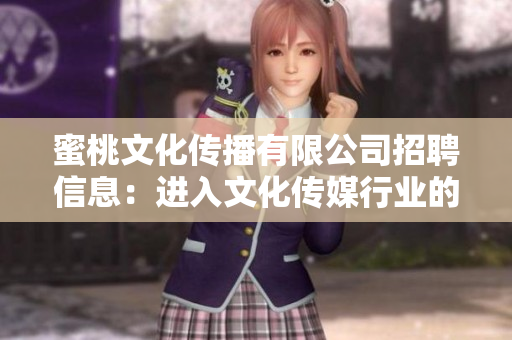 蜜桃文化传播有限公司招聘信息：进入文化传媒行业的机会来了！