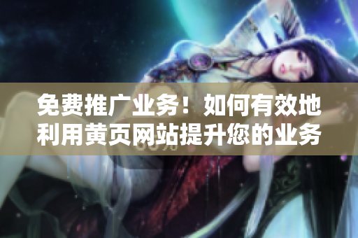 免费推广业务！如何有效地利用黄页网站提升您的业务？