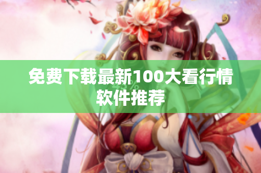 免费下载最新100大看行情软件推荐
