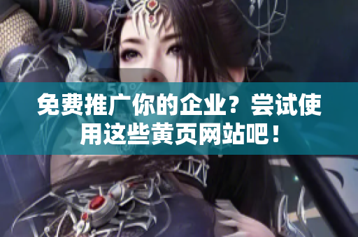 免费推广你的企业？尝试使用这些黄页网站吧！