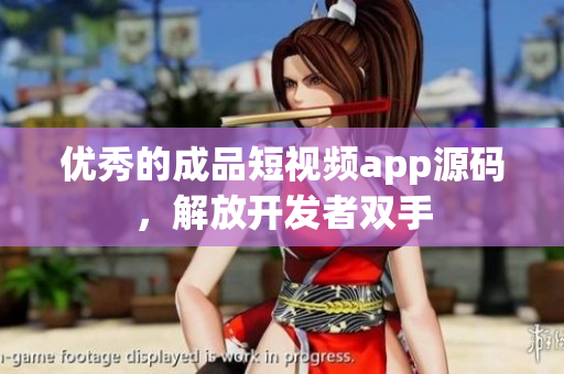 优秀的成品短视频app源码，解放开发者双手