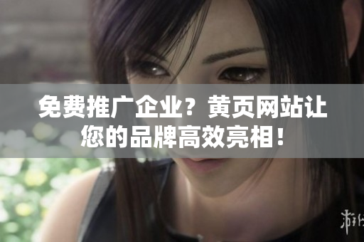免费推广企业？黄页网站让您的品牌高效亮相！