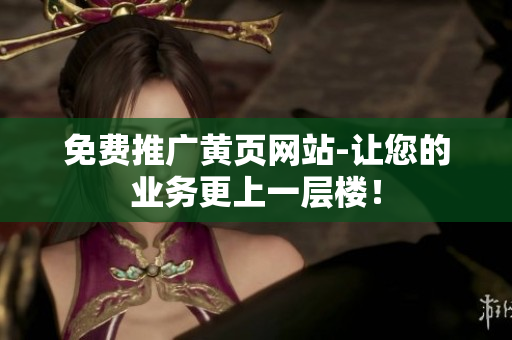 免费推广黄页网站-让您的业务更上一层楼！