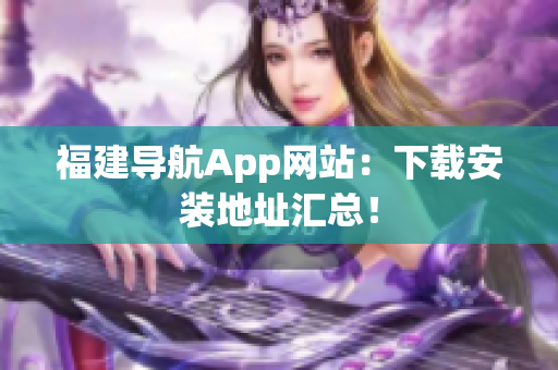福建导航App网站：下载安装地址汇总！