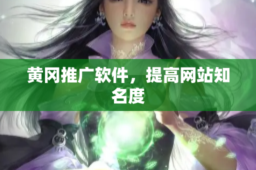 黄冈推广软件，提高网站知名度