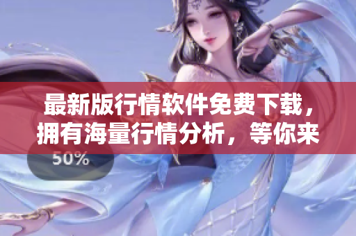 最新版行情软件免费下载，拥有海量行情分析，等你来体验！