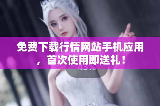 免费下载行情网站手机应用，首次使用即送礼！