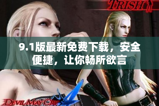 9.1版最新免费下载，安全便捷，让你畅所欲言