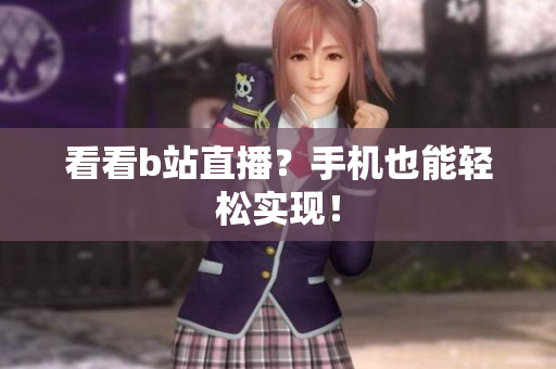 看看b站直播？手机也能轻松实现！