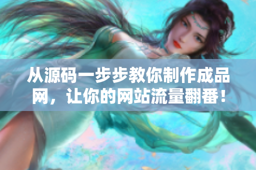 从源码一步步教你制作成品网，让你的网站流量翻番！