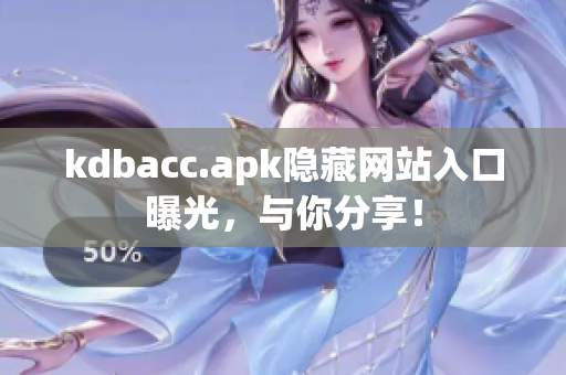 kdbacc.apk隐藏网站入口曝光，与你分享！