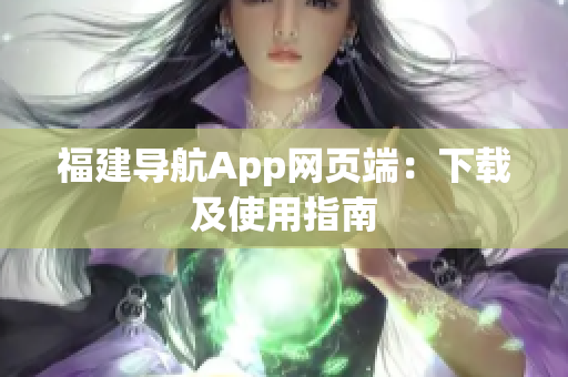 福建导航App网页端：下载及使用指南