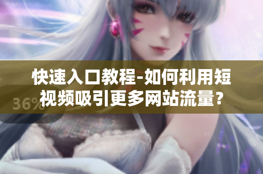快速入口教程-如何利用短视频吸引更多网站流量？