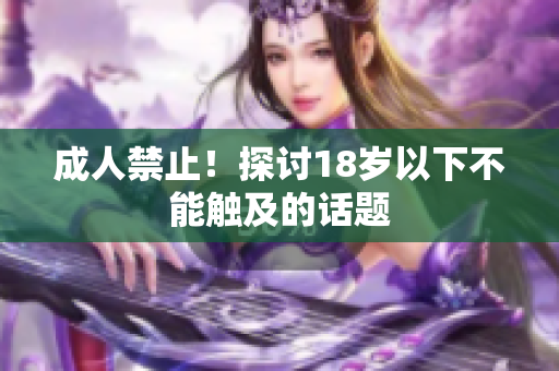 成人禁止！探讨18岁以下不能触及的话题