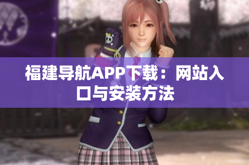 福建导航APP下载：网站入口与安装方法