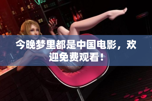 今晚梦里都是中国电影，欢迎免费观看！