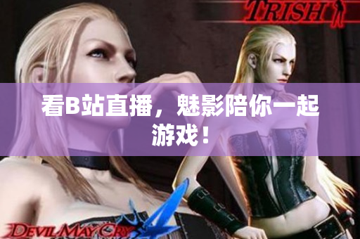 看B站直播，魅影陪你一起游戏！