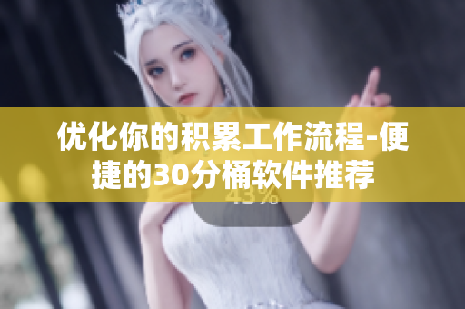 优化你的积累工作流程-便捷的30分桶软件推荐