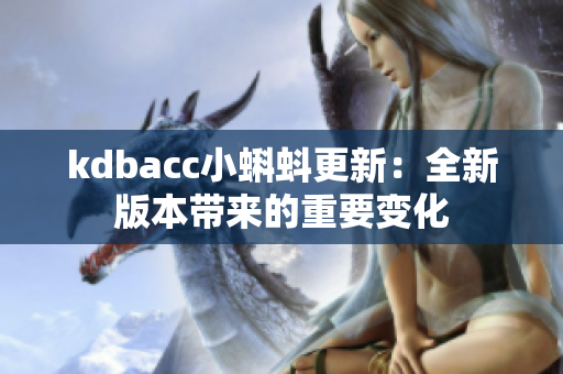 kdbacc小蝌蚪更新：全新版本带来的重要变化
