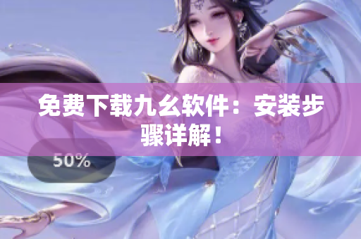 免费下载九幺软件：安装步骤详解！
