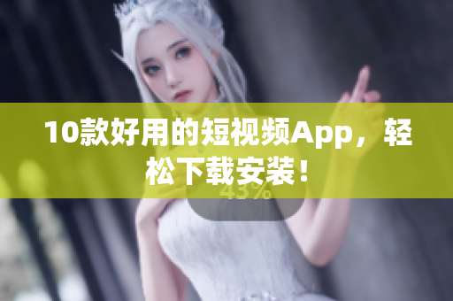 10款好用的短视频App，轻松下载安装！