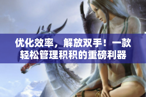 优化效率，解放双手！一款轻松管理积积的重磅利器
