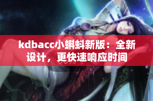 kdbacc小蝌蚪新版：全新设计，更快速响应时间