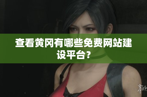 查看黄冈有哪些免费网站建设平台？