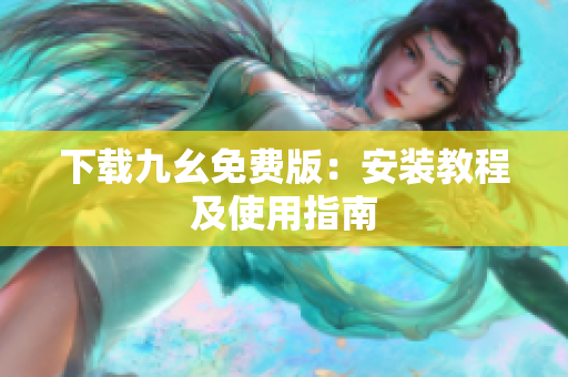 下载九幺免费版：安装教程及使用指南