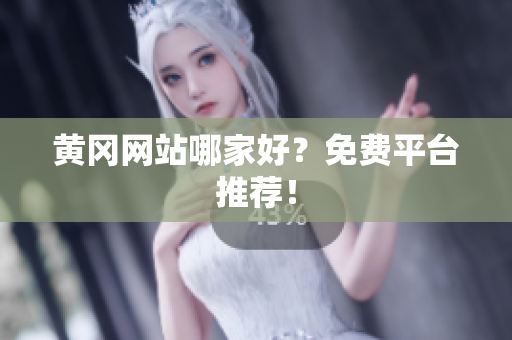 黄冈网站哪家好？免费平台推荐！