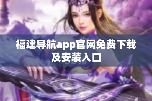 福建导航app官网免费下载及安装入口