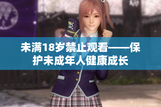 未满18岁禁止观看——保护未成年人健康成长