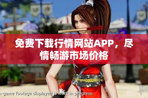 免费下载行情网站APP，尽情畅游市场价格