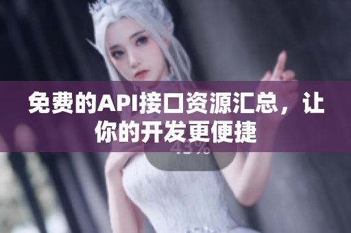免费的API接口资源汇总，让你的开发更便捷