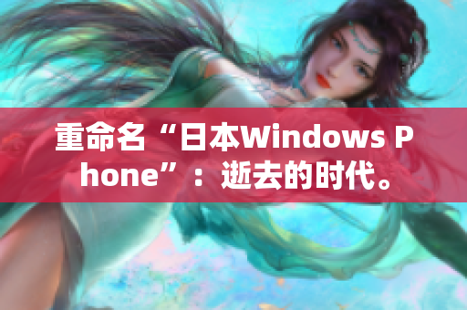 重命名“日本Windows Phone”：逝去的时代。